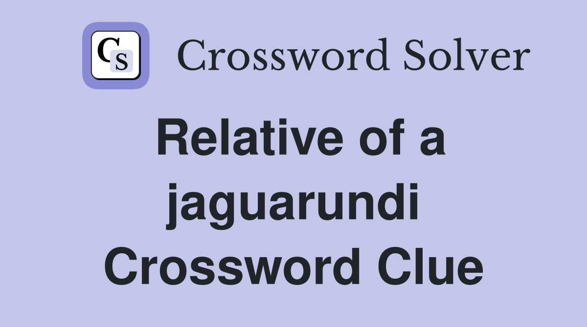 Relative of a jaguarundi Crossword Clue