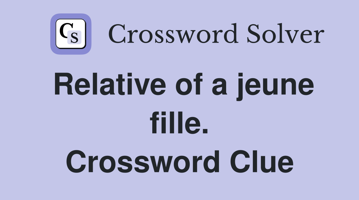 Relative of a jeune fille. Crossword Clue