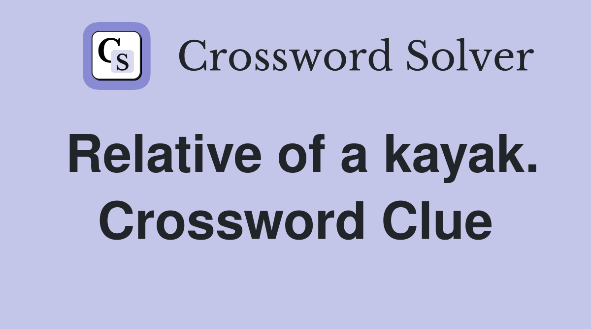 Relative of a kayak. Crossword Clue