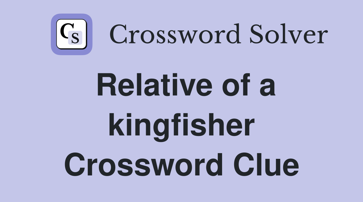 Relative of a kingfisher Crossword Clue