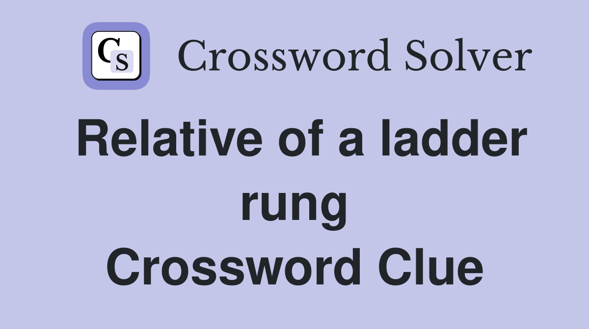 Relative of a ladder rung Crossword Clue