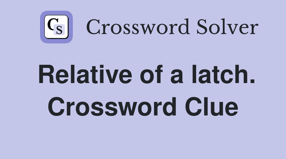 Relative of a latch. Crossword Clue