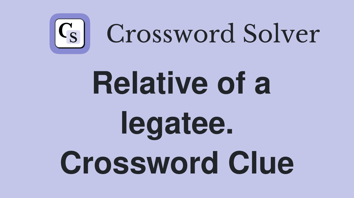 Relative of a legatee. Crossword Clue