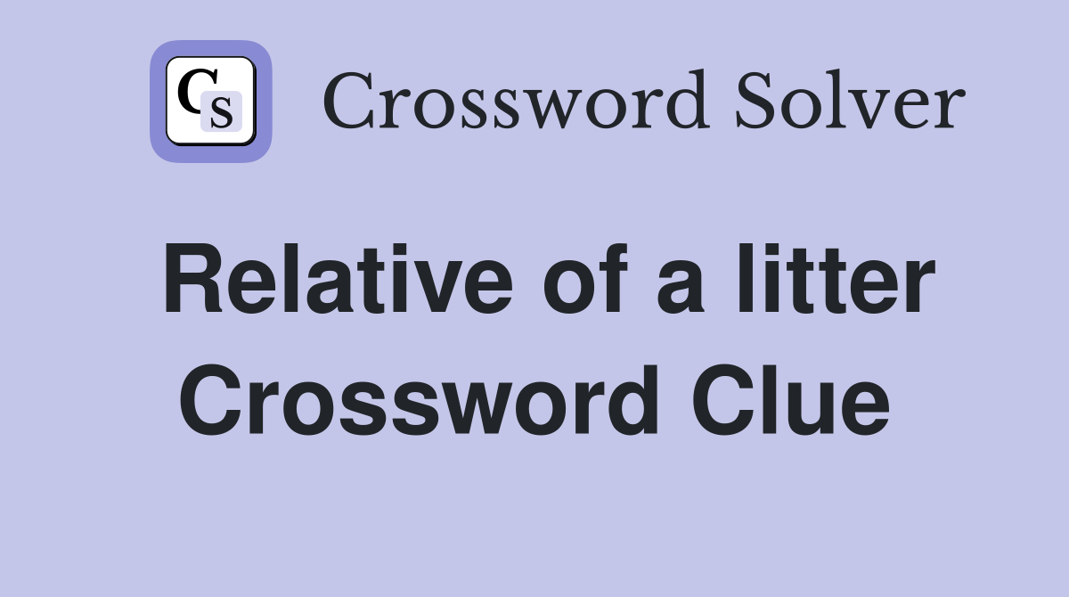 Relative of a litter Crossword Clue