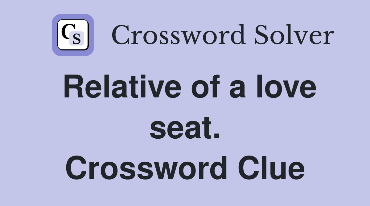 Relative of a love seat. Crossword Clue