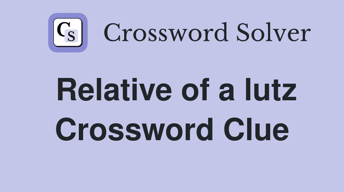 Relative of a lutz Crossword Clue