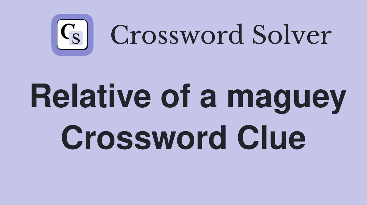 Relative of a maguey Crossword Clue