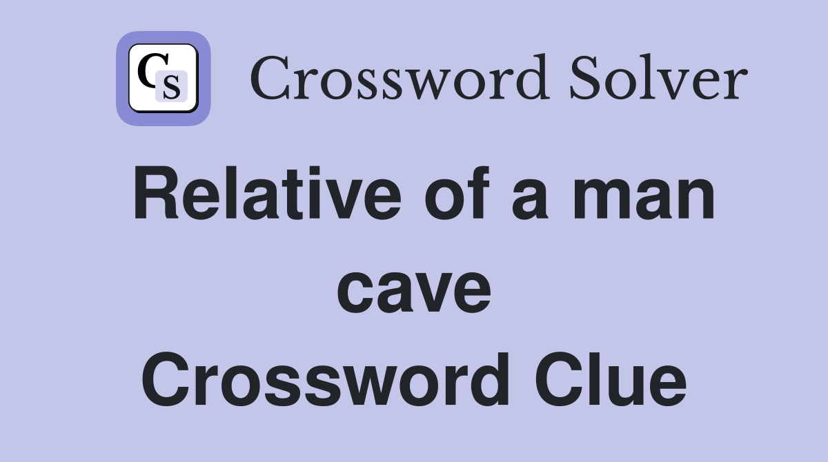 Relative of a man cave Crossword Clue