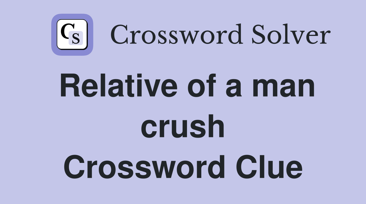 Relative of a man crush Crossword Clue