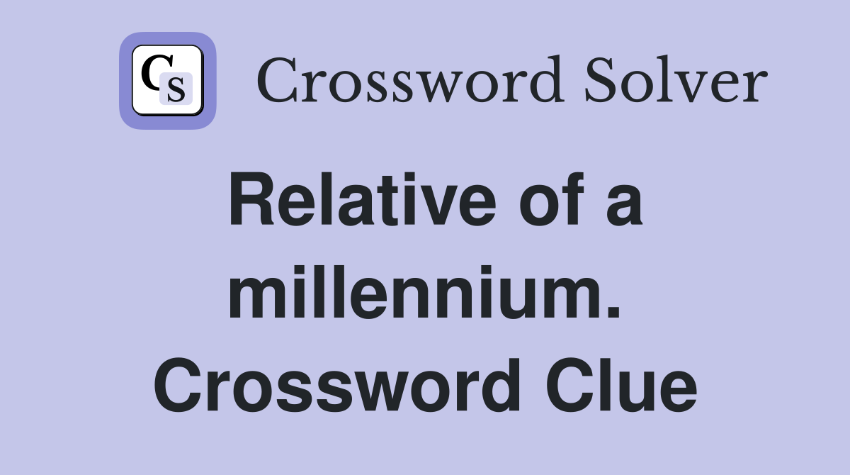 Relative of a millennium. Crossword Clue