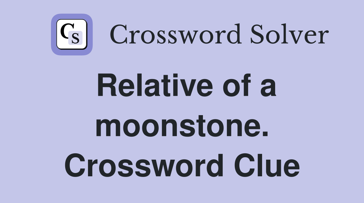 Relative of a moonstone. Crossword Clue