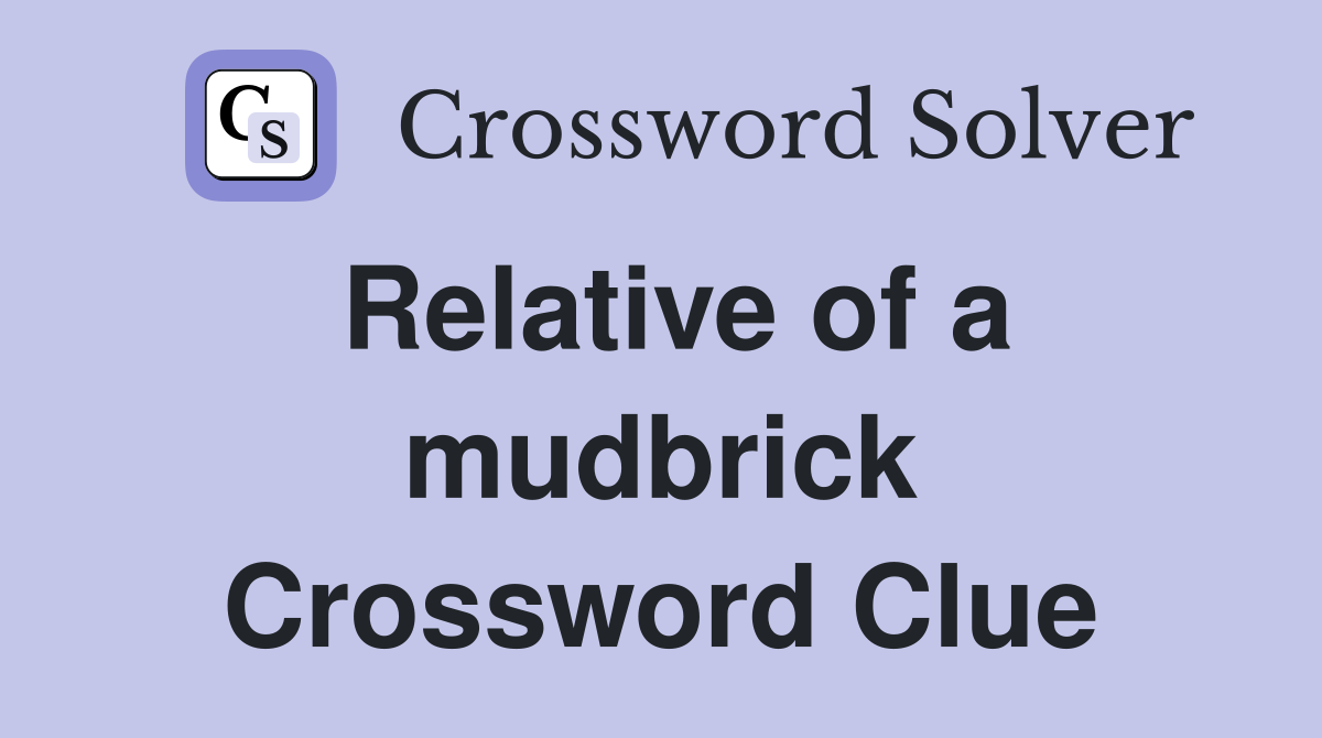 Relative of a mudbrick Crossword Clue