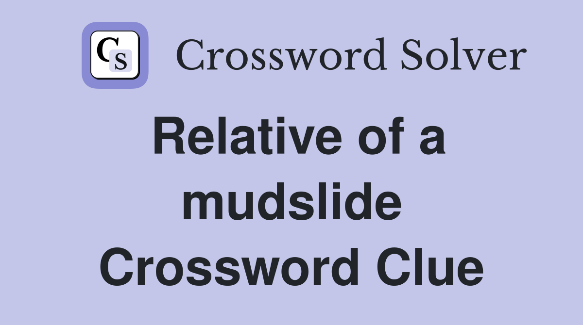 Relative of a mudslide Crossword Clue
