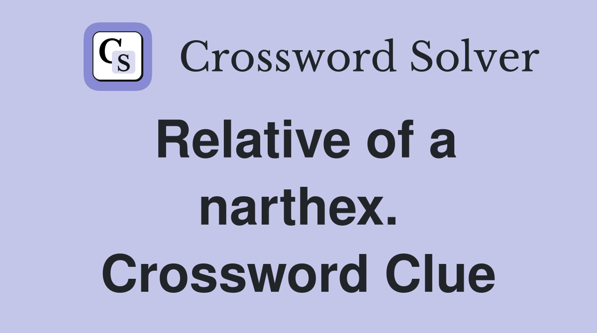 Relative of a narthex. Crossword Clue