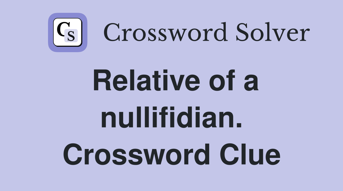 Relative of a nullifidian. Crossword Clue