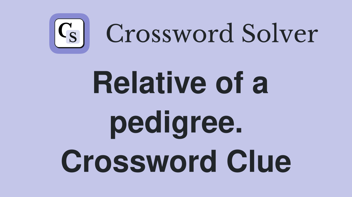 Relative of a pedigree. Crossword Clue
