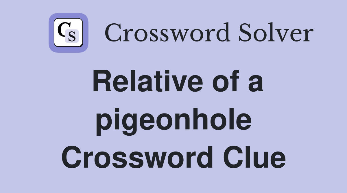 Relative of a pigeonhole Crossword Clue
