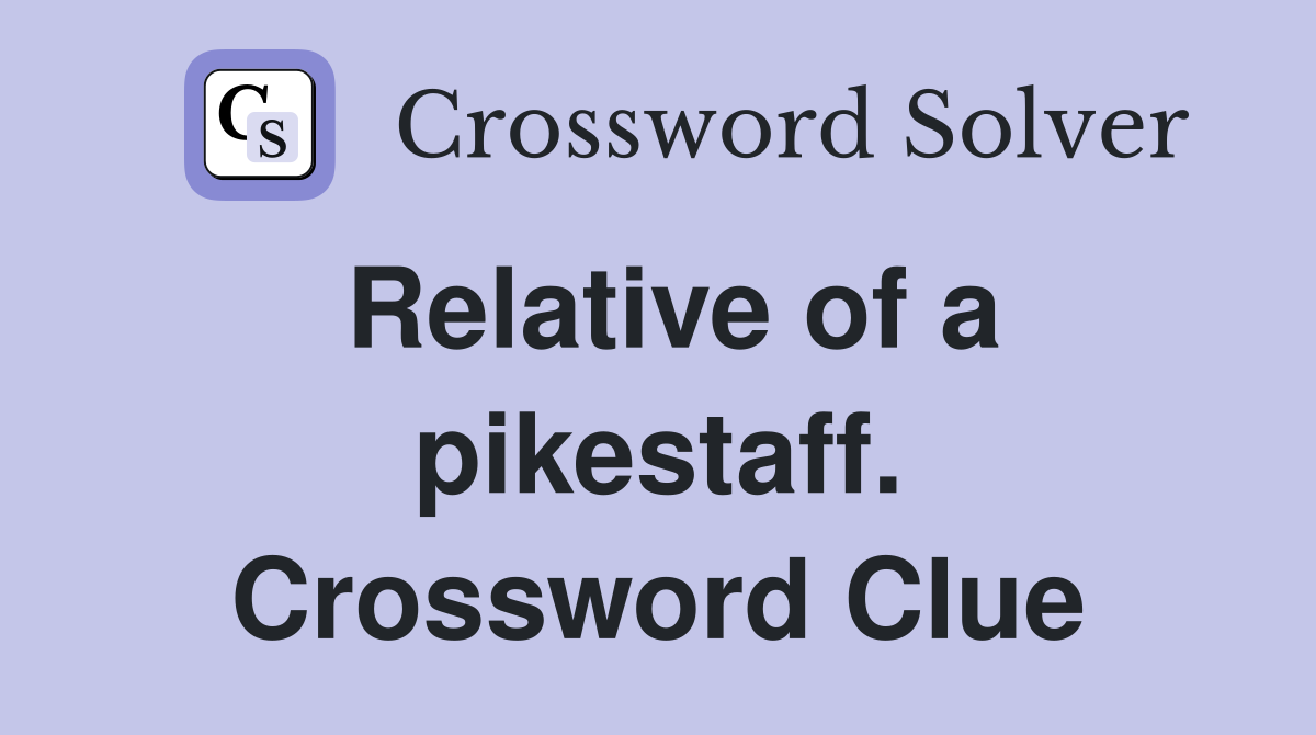 Relative of a pikestaff. Crossword Clue