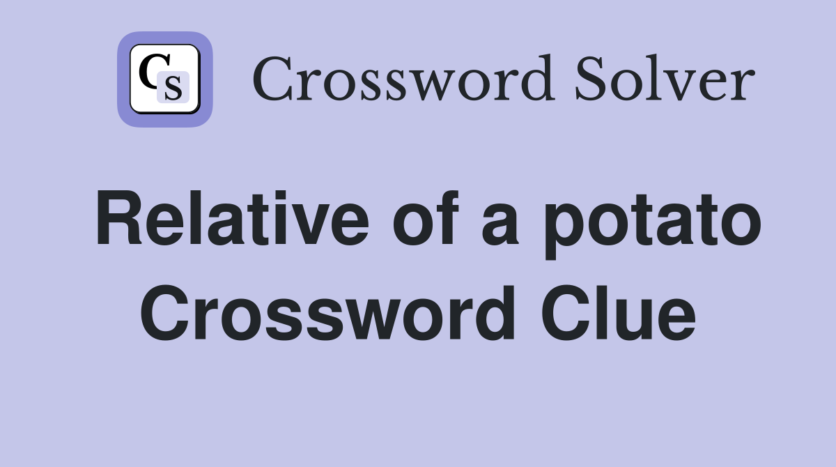 Relative of a potato Crossword Clue