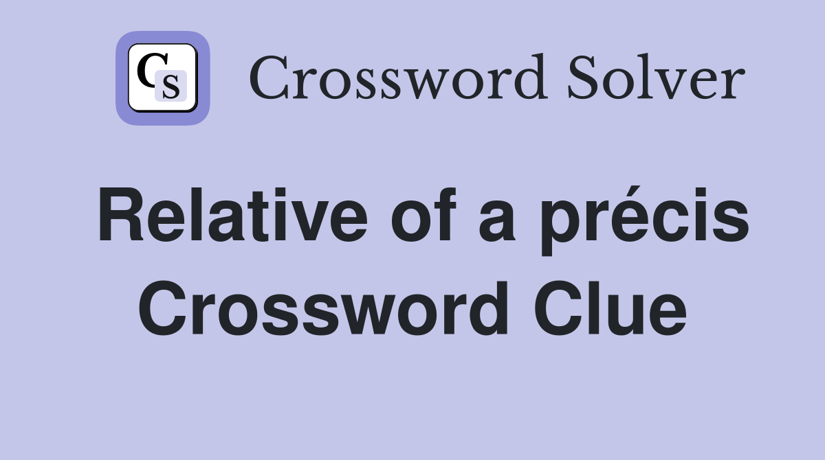 Relative of a précis Crossword Clue