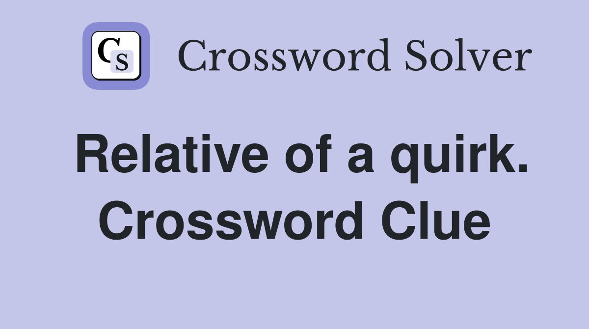 Relative of a quirk. Crossword Clue