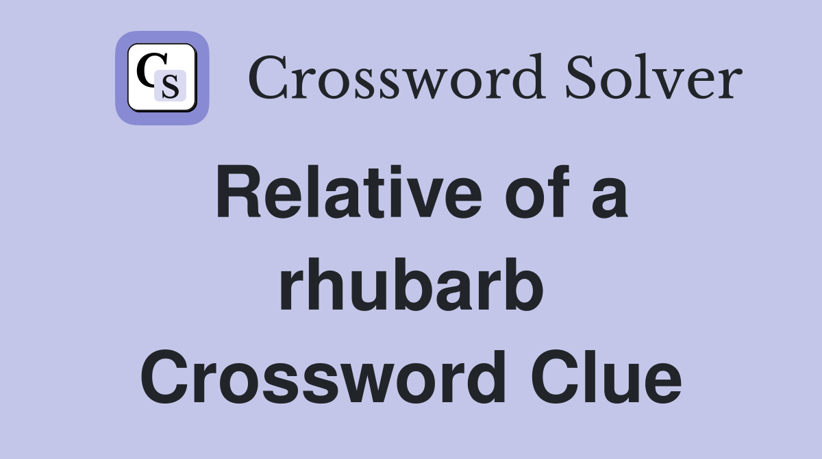 Relative of a rhubarb Crossword Clue