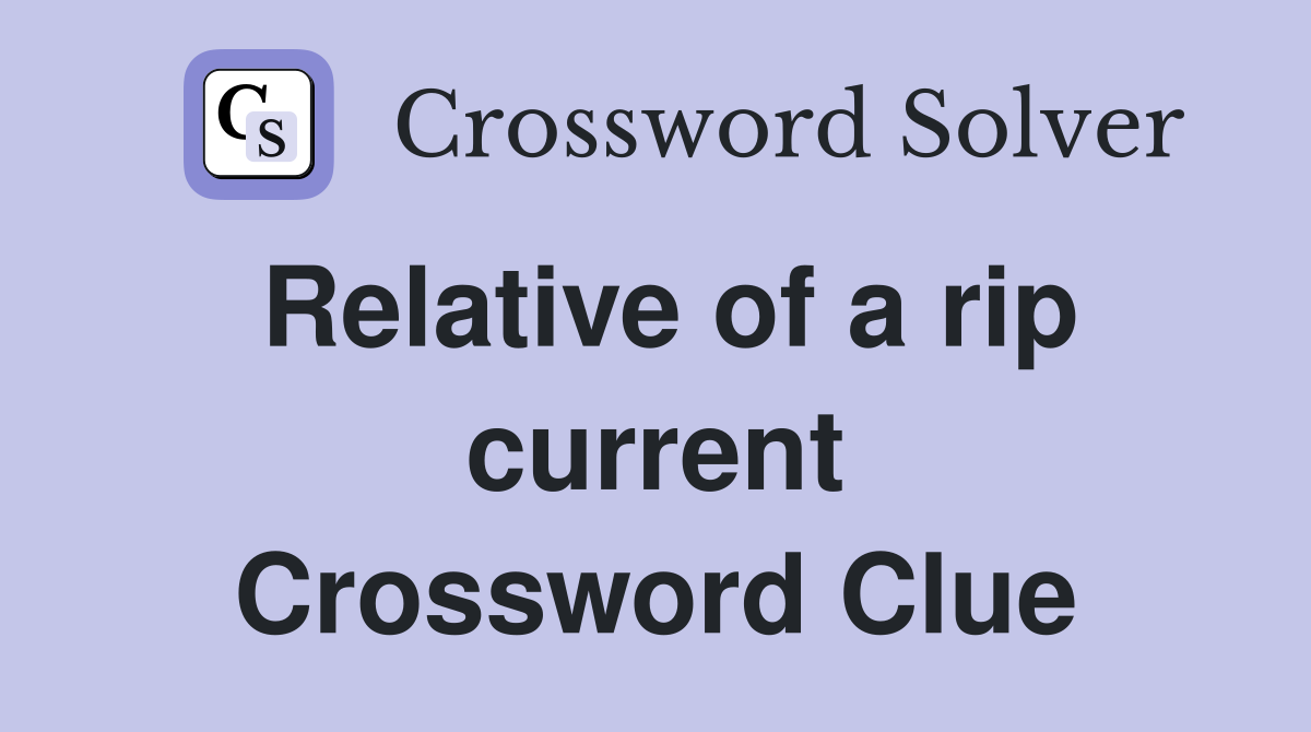 Relative of a rip current Crossword Clue