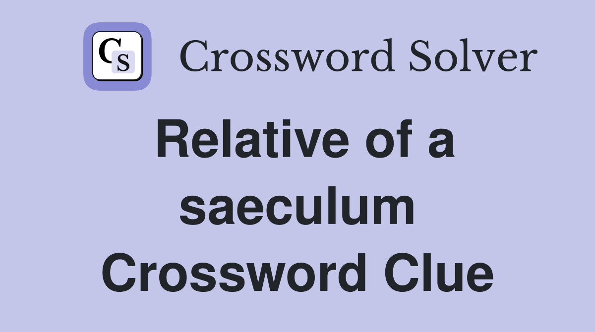 Relative of a saeculum Crossword Clue
