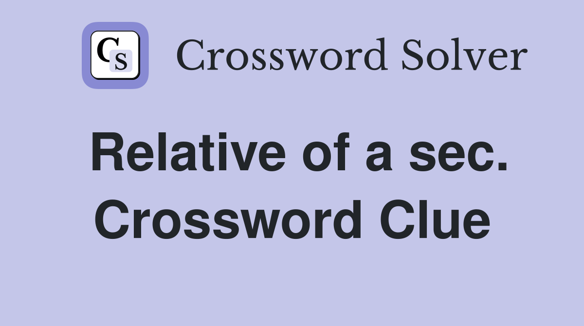 Relative of a sec. Crossword Clue