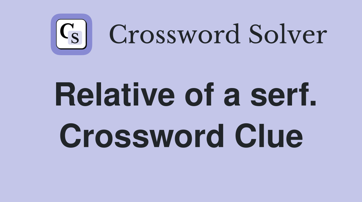 Relative of a serf. Crossword Clue
