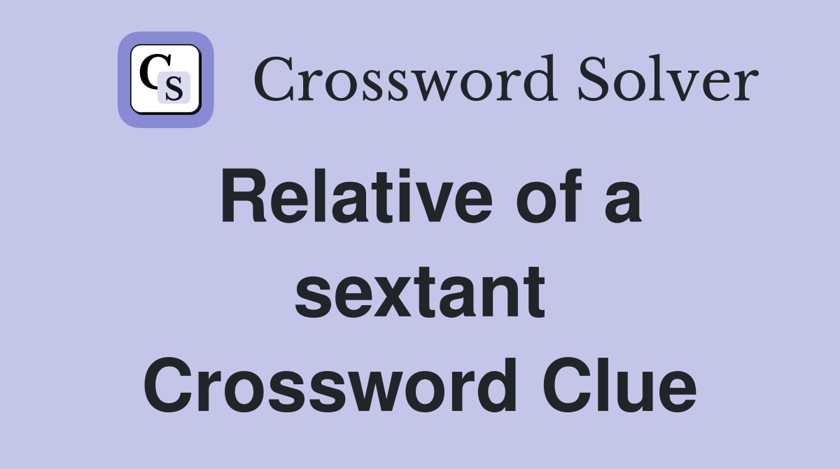 Relative of a sextant Crossword Clue