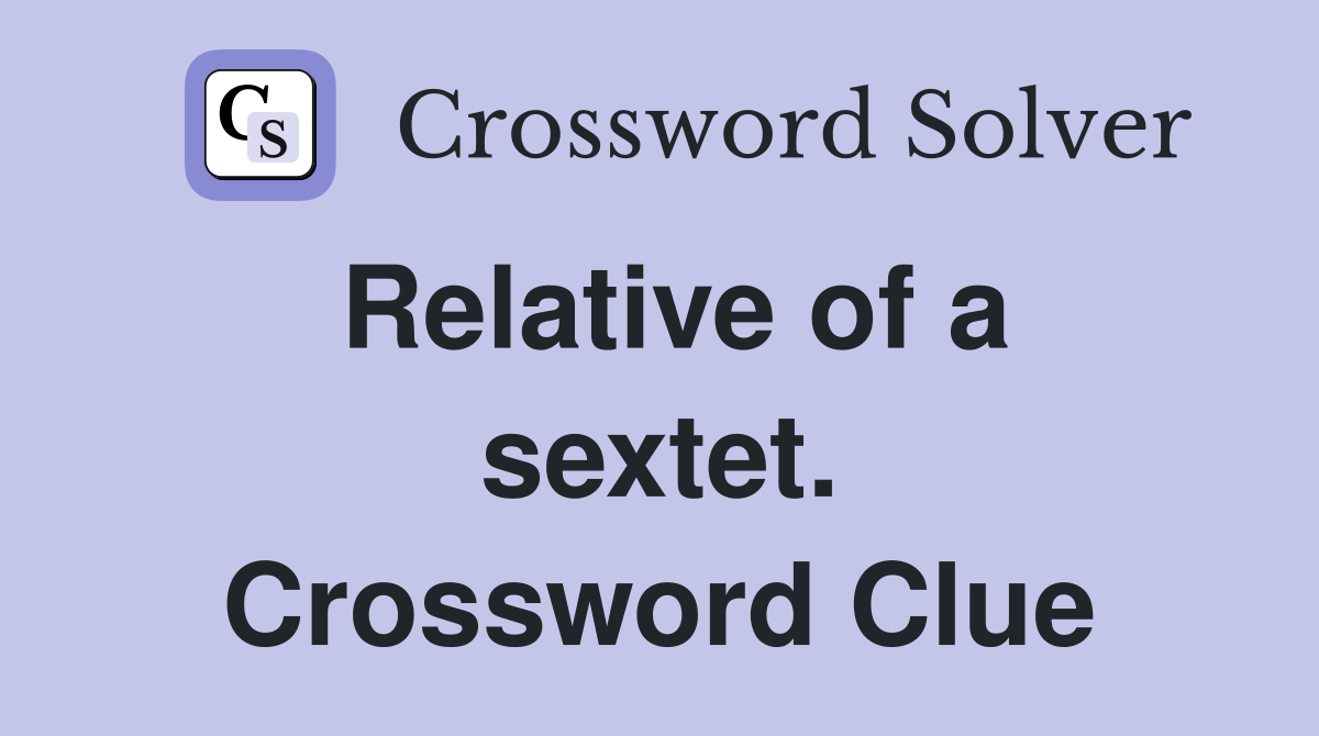 Relative of a sextet. Crossword Clue
