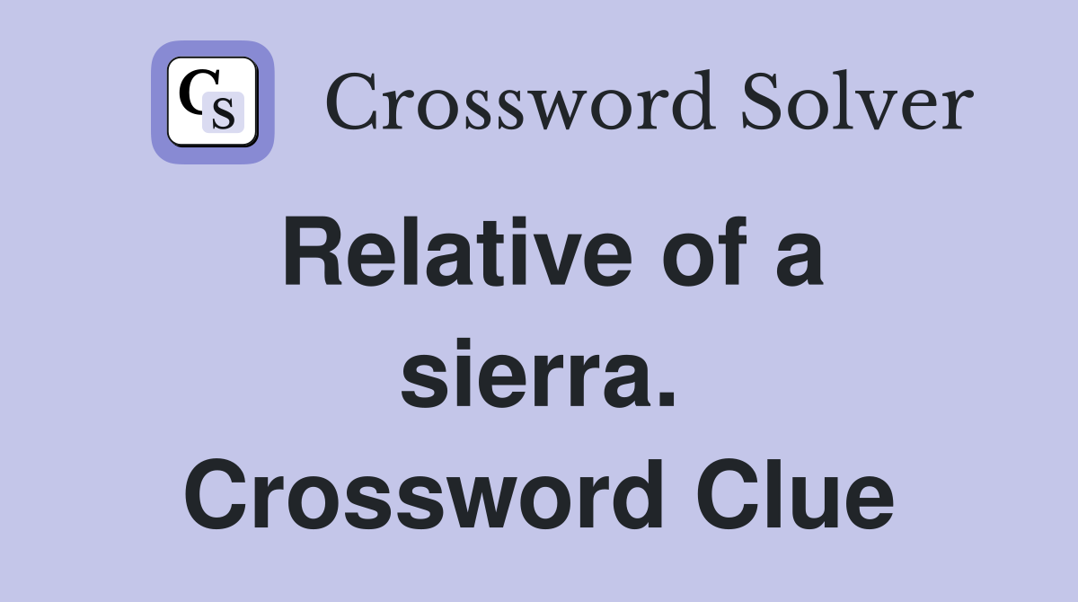 Relative of a sierra. Crossword Clue