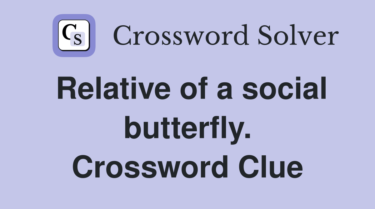 Relative of a social butterfly. Crossword Clue