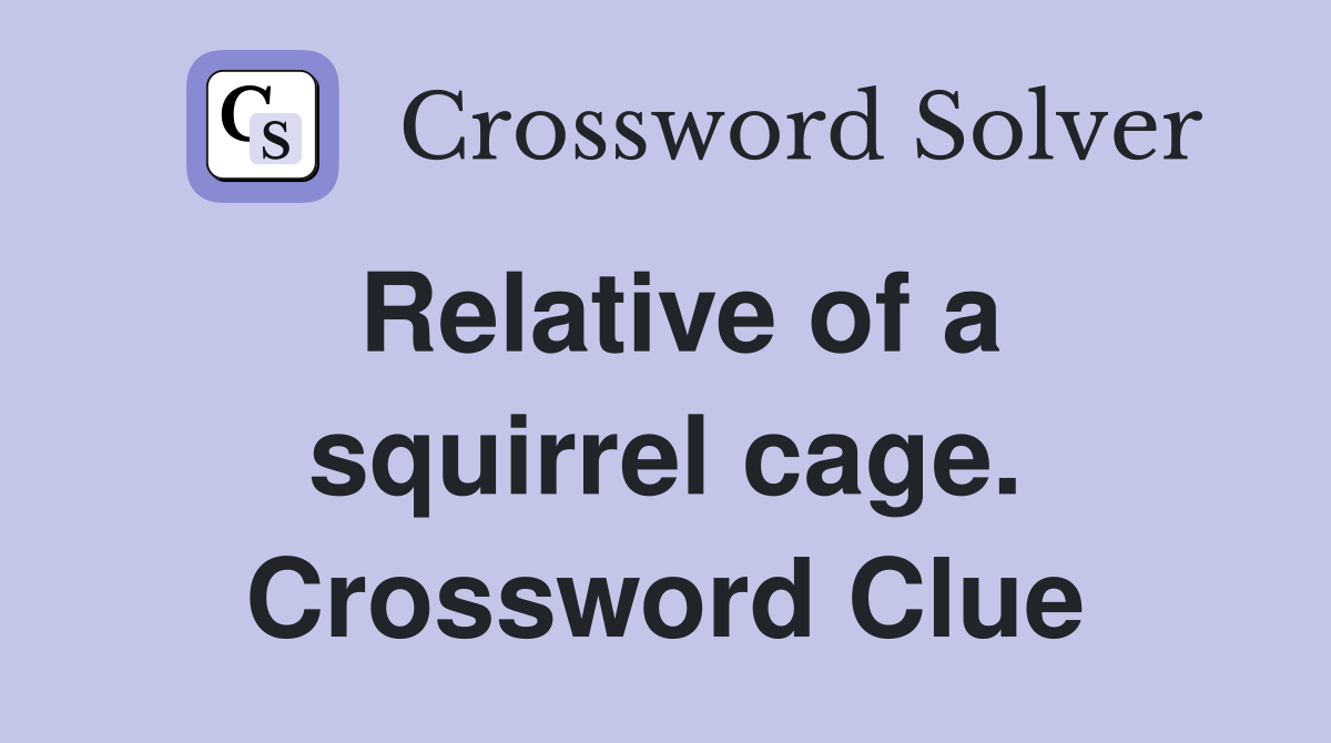 Relative of a squirrel cage. Crossword Clue