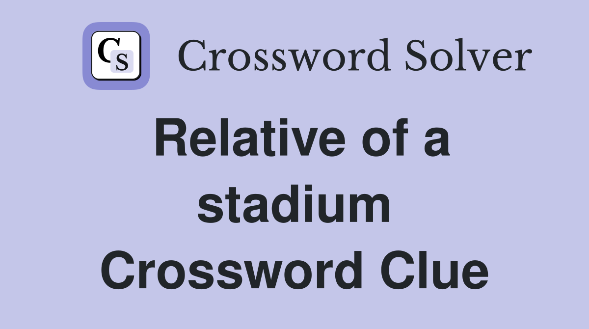 Relative of a stadium Crossword Clue