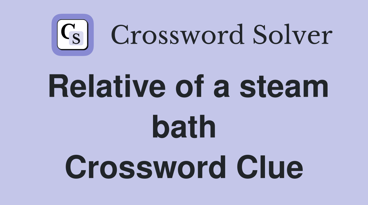 Relative of a steam bath Crossword Clue
