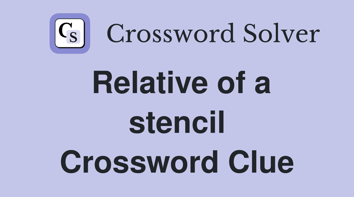 Relative of a stencil Crossword Clue