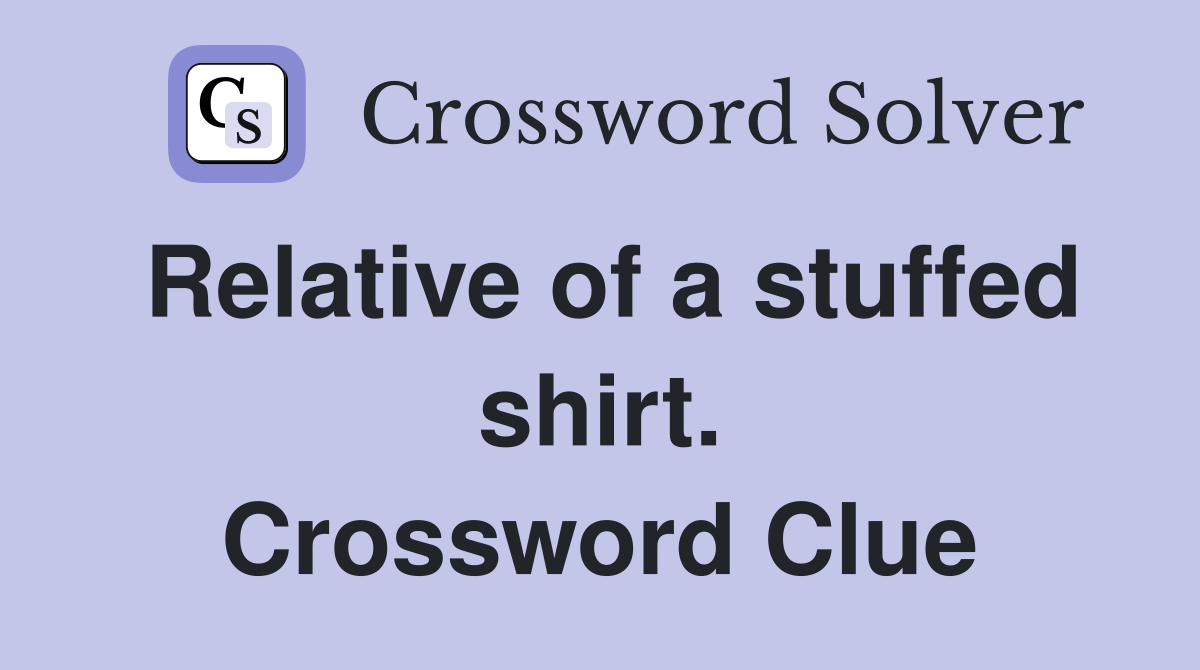 Relative of a stuffed shirt. Crossword Clue