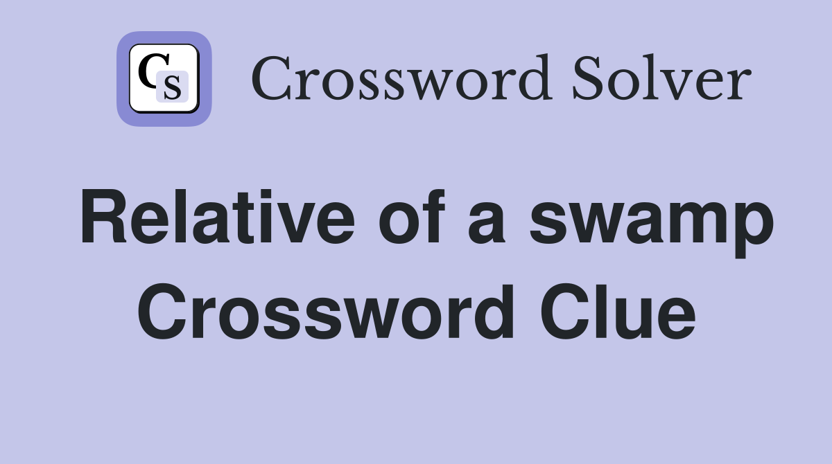 Relative of a swamp Crossword Clue