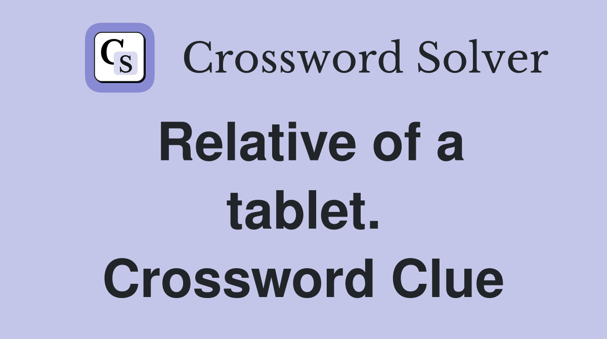 Relative of a tablet. Crossword Clue