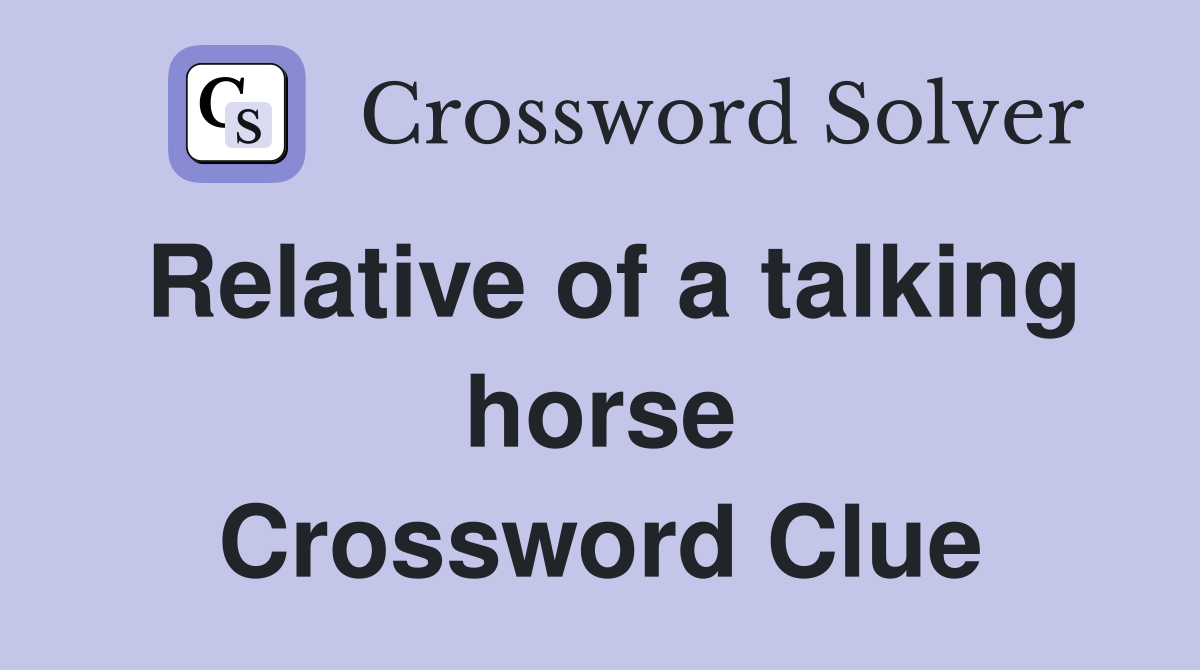 Relative of a talking horse Crossword Clue