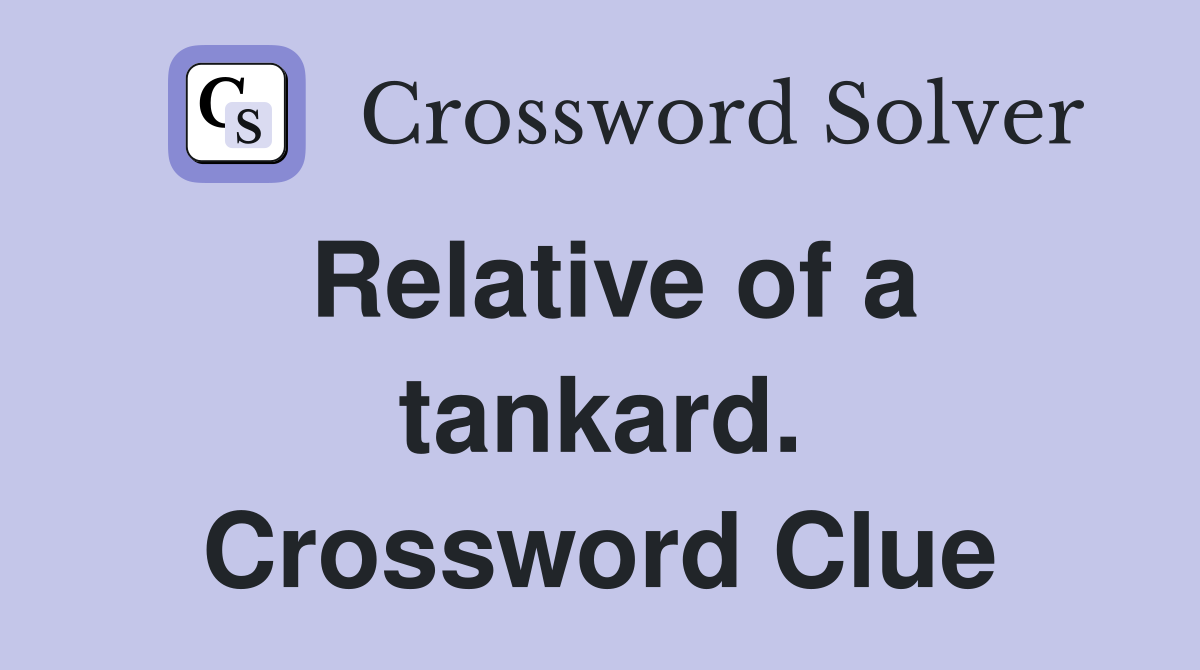 Relative of a tankard. Crossword Clue