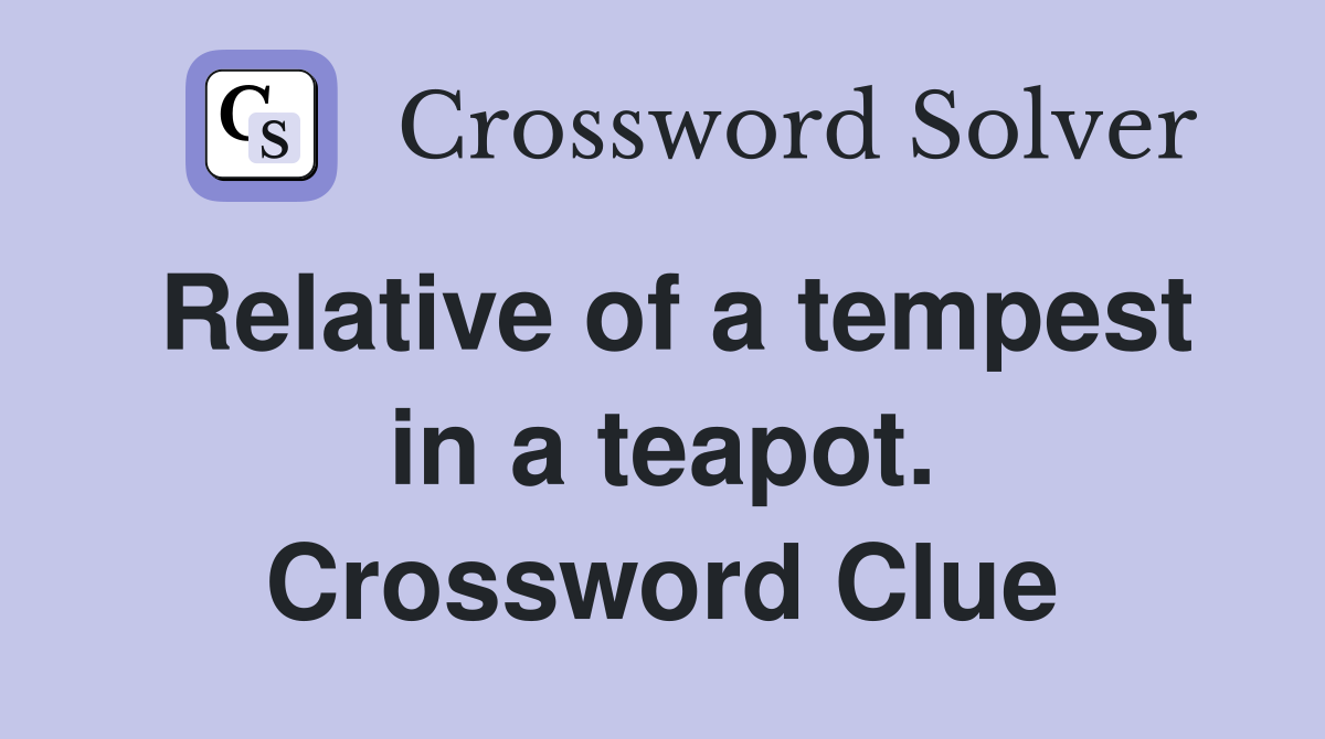 Relative of a tempest in a teapot. Crossword Clue