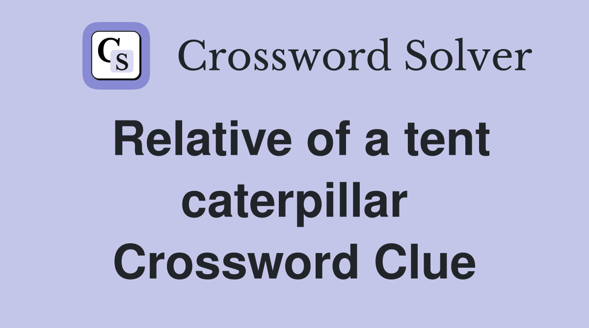 Relative of a tent caterpillar Crossword Clue