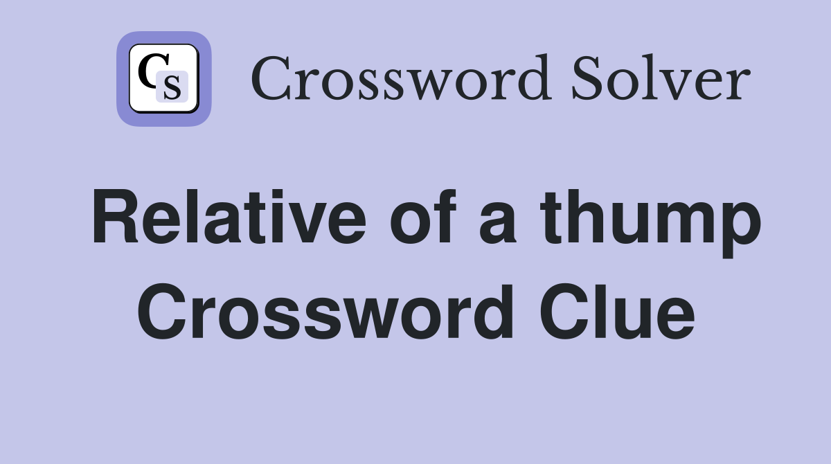 Relative of a thump Crossword Clue