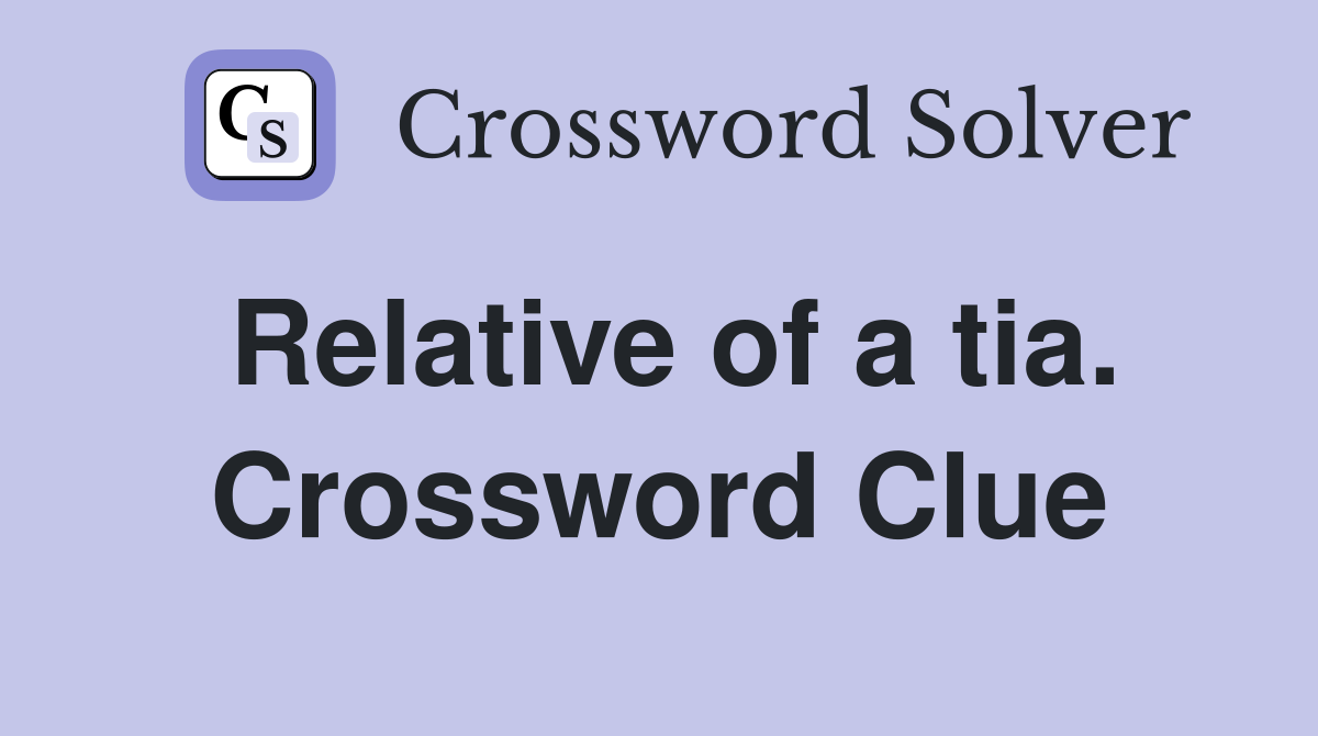 Relative of a tia. Crossword Clue