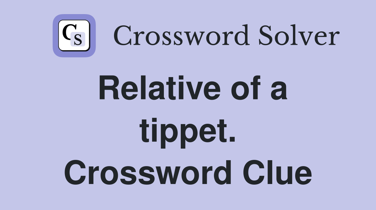 Relative of a tippet. Crossword Clue