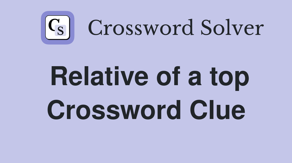 Relative of a top Crossword Clue