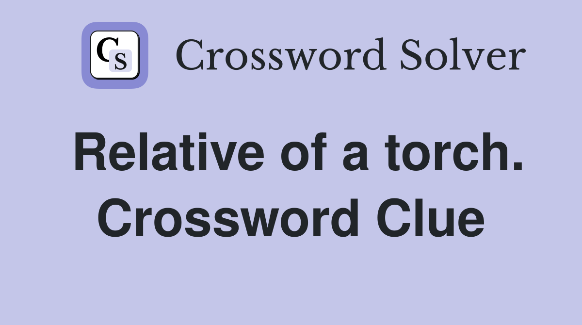 Relative of a torch. Crossword Clue